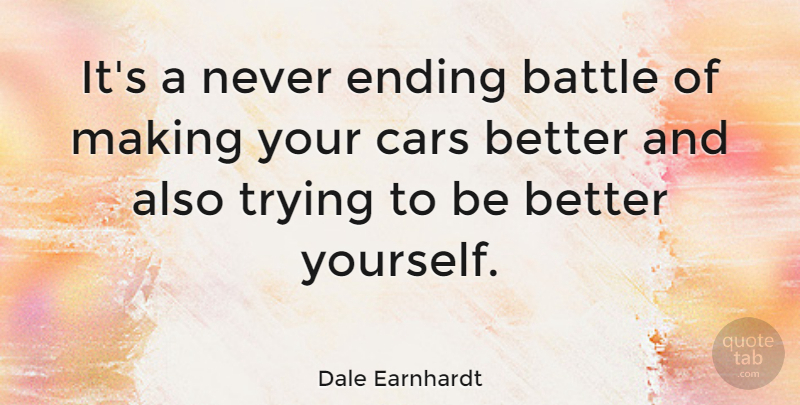 Dale Earnhardt Quote About Car, Trying, Battle: Its A Never Ending Battle...
