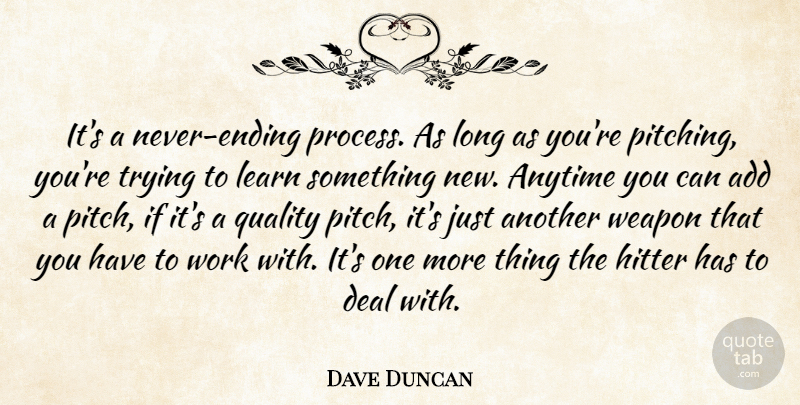 Dave Duncan Quote About Add, Anytime, Deal, Hitter, Learn: Its A Never Ending Process...