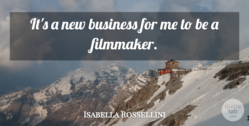 Isabella Rossellini Quote About Business: Its A New Business For...