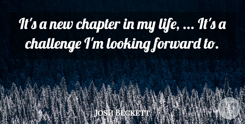 Josh Beckett Quote About Challenge, Chapter, Forward, Looking: Its A New Chapter In...