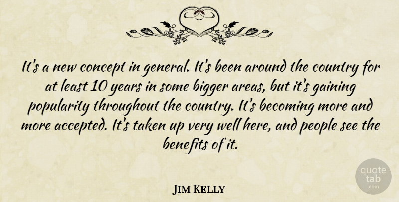 Jim Kelly Quote About Becoming, Benefits, Bigger, Concept, Country: Its A New Concept In...