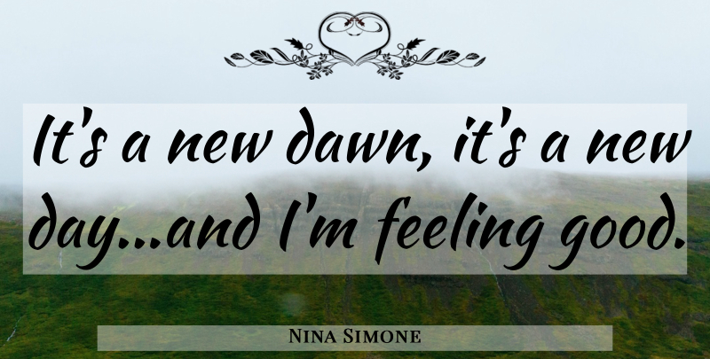 Nina Simone Quote About New Day, Feel Good, Feelings: Its A New Dawn Its...
