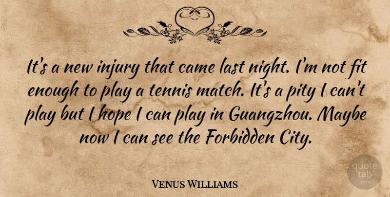 Venus Williams Quote About Came, Fit, Forbidden, Hope, Injury: Its A New Injury That...