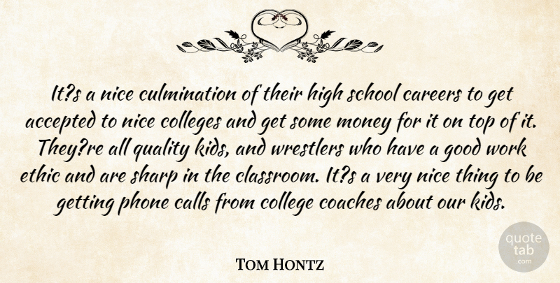Tom Hontz Quote About Accepted, Calls, Careers, Coaches, Colleges: Its A Nice Culmination Of...