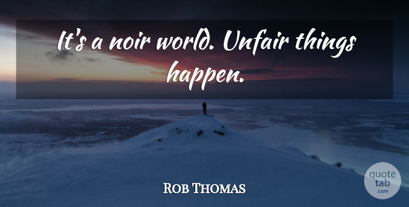 Rob Thomas Quote About Noir, World, Unfair: Its A Noir World Unfair...