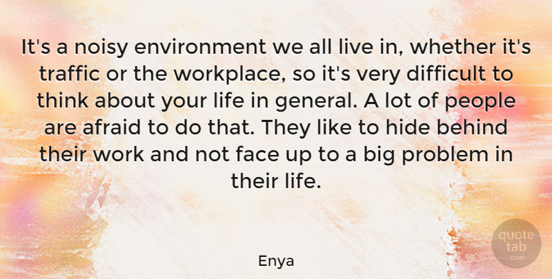Enya Quote About Afraid, Behind, Environment, Face, Hide: Its A Noisy Environment We...