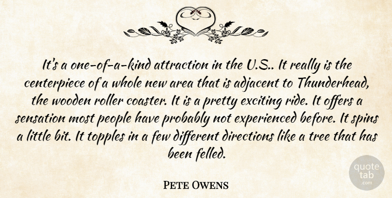 Pete Owens Quote About Area, Attraction, Directions, Exciting, Few: Its A One Of A...