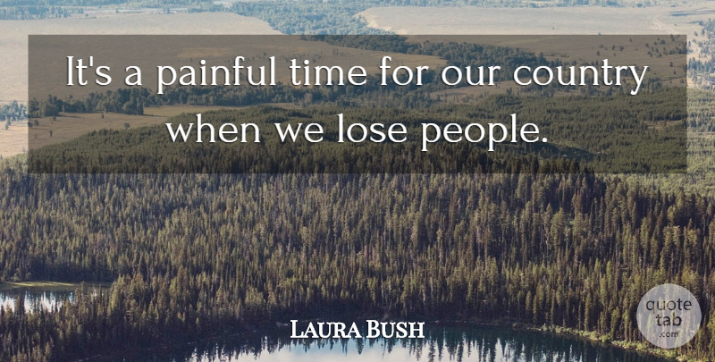 Laura Bush Quote About Country, Lose, Painful, Time: Its A Painful Time For...