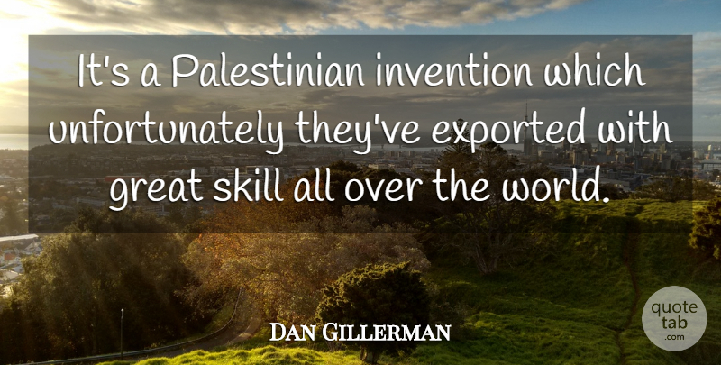 Dan Gillerman Quote About Great, Invention, Skill: Its A Palestinian Invention Which...