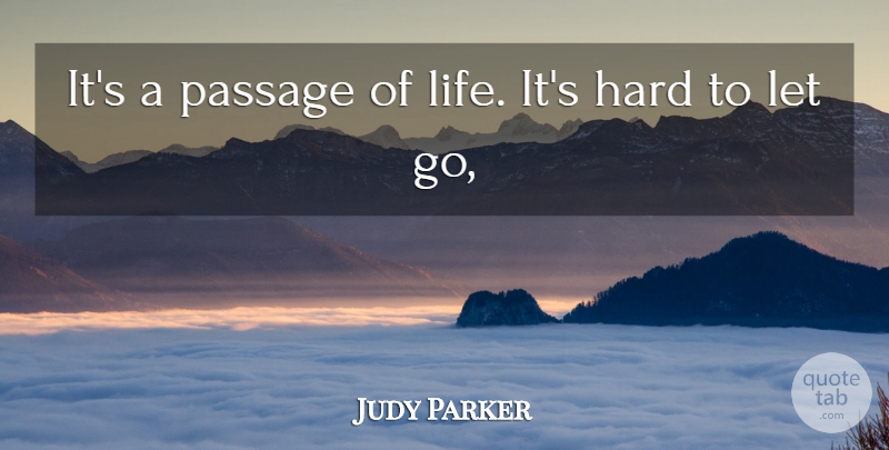Judy Parker Quote About Hard, Life, Passage: Its A Passage Of Life...