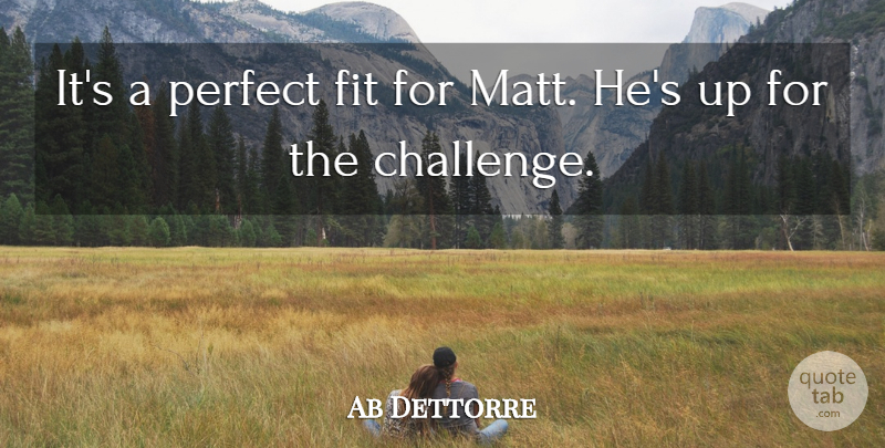 Ab Dettorre Quote About Fit, Perfect: Its A Perfect Fit For...