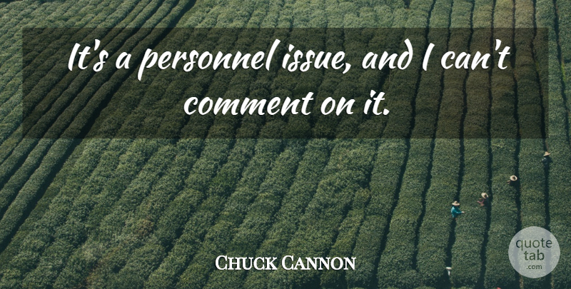 Chuck Cannon Quote About Comment, Personnel: Its A Personnel Issue And...