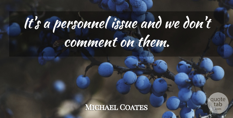 Michael Coates Quote About Comment, Issue, Personnel: Its A Personnel Issue And...