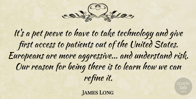 James Long Quote About Access, Europeans, Learn, Patients, Pet: Its A Pet Peeve To...