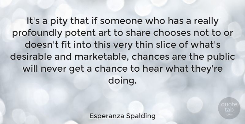 Esperanza Spalding Quote About Art, Chance, Chances, Chooses, Desirable: Its A Pity That If...