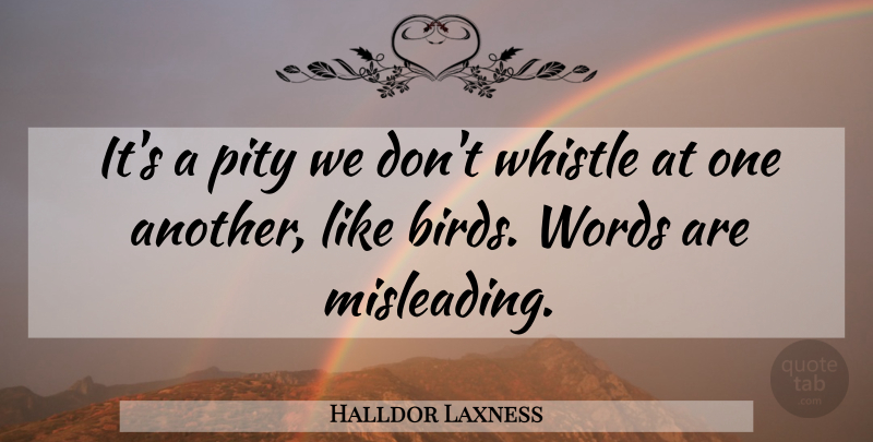 Halldor Laxness Quote About Bird, Pity, Mislead: Its A Pity We Dont...