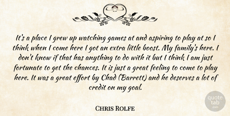 Chris Rolfe Quote About Aspiring, Chad, Credit, Deserves, Effort: Its A Place I Grew...