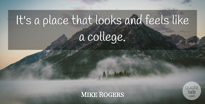 Mike Rogers Quote About Feels, Looks: Its A Place That Looks...