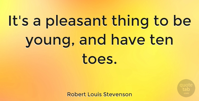 Robert Louis Stevenson Quote About Toes, Young, Pleasant: Its A Pleasant Thing To...