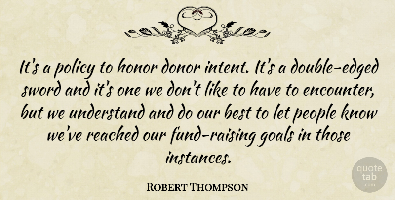 Robert Thompson Quote About Best, Donor, Goals, Honor, People: Its A Policy To Honor...