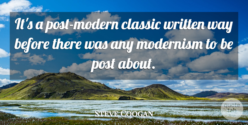 Steve Coogan Quote About Classic, Modernism, Post, Written: Its A Post Modern Classic...
