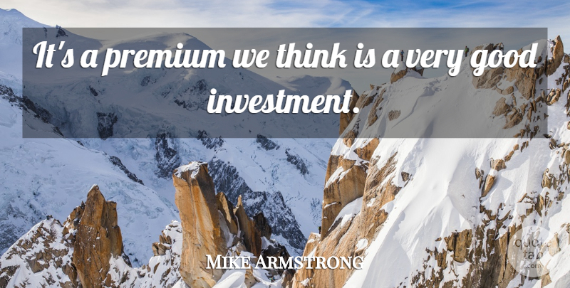 Mike Armstrong Quote About Good, Premium: Its A Premium We Think...