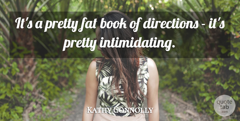 Kathy Connolly Quote About Book, Directions, Fat: Its A Pretty Fat Book...