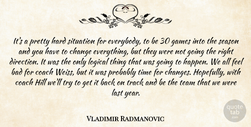 Vladimir Radmanovic Quote About Bad, Change, Coach, Games, Hard: Its A Pretty Hard Situation...