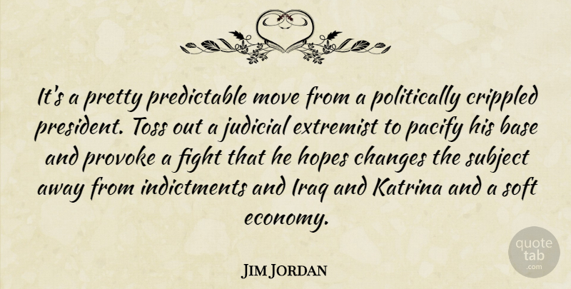 Jim Jordan Quote About Base, Changes, Crippled, Extremist, Fight: Its A Pretty Predictable Move...