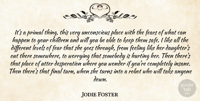 Jodie Foster Quote About Anyone, Children, Fears, Feeling, Final: Its A Primal Thing This...
