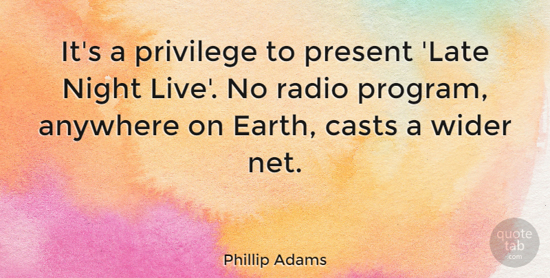 Phillip Adams Quote About Night, Earth, Radio: Its A Privilege To Present...