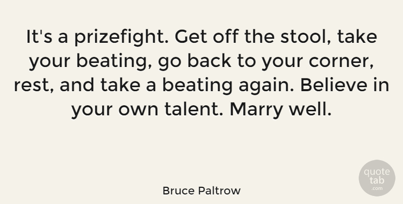 Bruce Paltrow Quote About Believe, Talent, Marry Me: Its A Prizefight Get Off...
