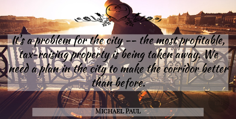 Michael Paul Quote About City, Corridor, Plan, Problem, Property: Its A Problem For The...