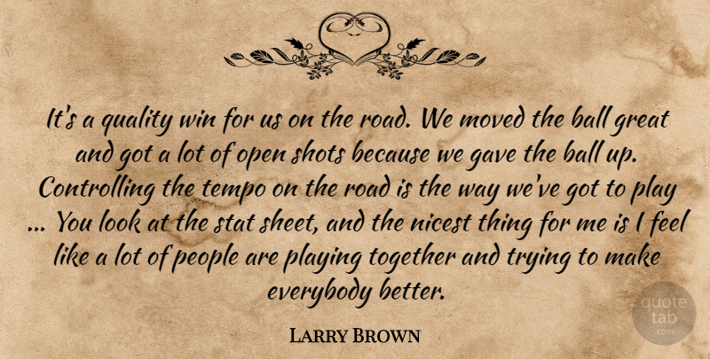 Larry Brown Quote About Ball, Everybody, Gave, Great, Moved: Its A Quality Win For...
