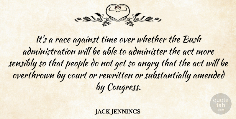 Jack Jennings Quote About Act, Administer, Against, Amended, Angry: Its A Race Against Time...