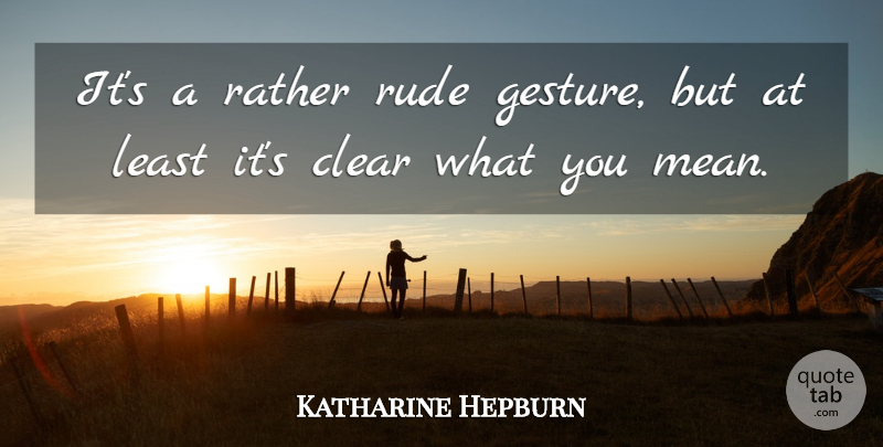Katharine Hepburn Quote About Mean, Rude, Gestures: Its A Rather Rude Gesture...
