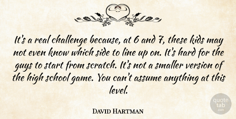 David Hartman Quote About Assume, Challenge, Guys, Hard, High: Its A Real Challenge Because...