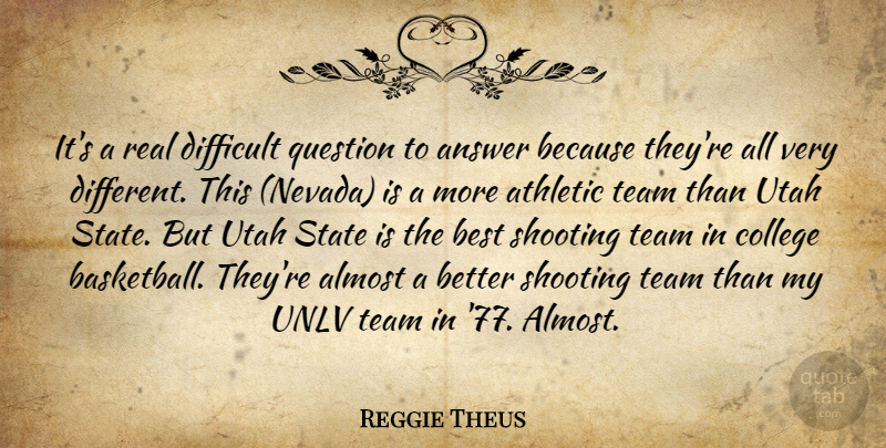 Reggie Theus Quote About Almost, Answer, Athletic, Best, College: Its A Real Difficult Question...