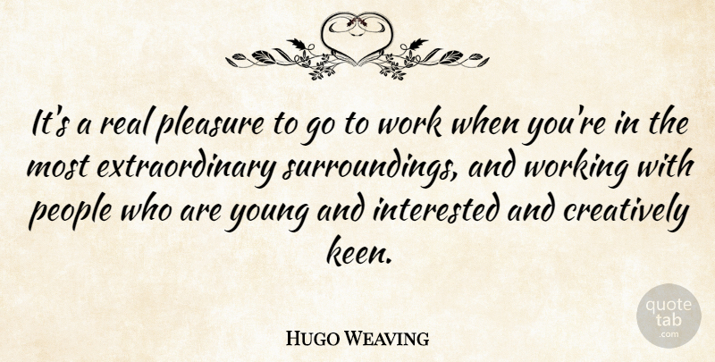 Hugo Weaving Quote About Real, People, Pleasure: Its A Real Pleasure To...