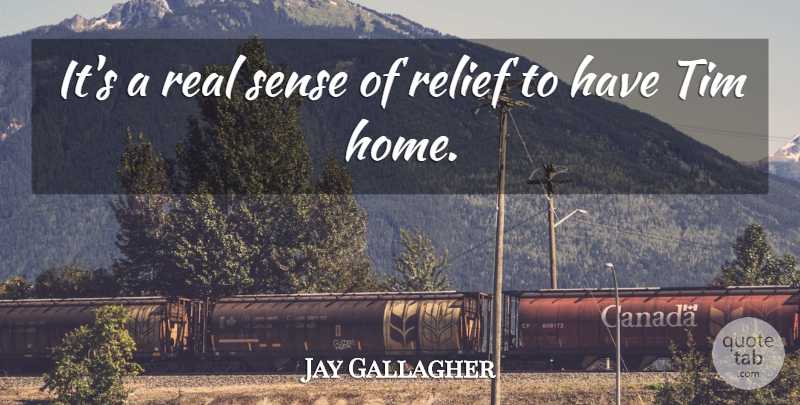 Jay Gallagher Quote About Relief, Tim: Its A Real Sense Of...