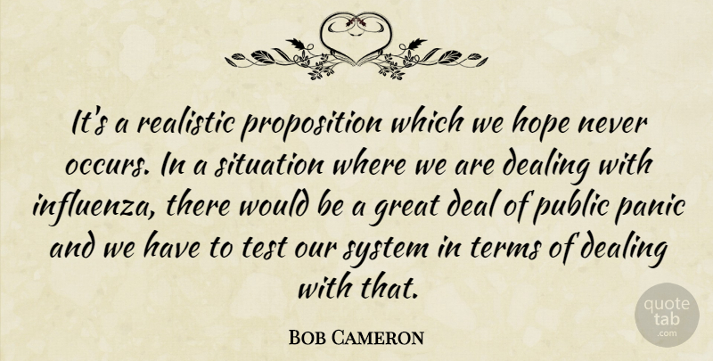 Bob Cameron Quote About Dealing, Great, Hope, Panic, Public: Its A Realistic Proposition Which...