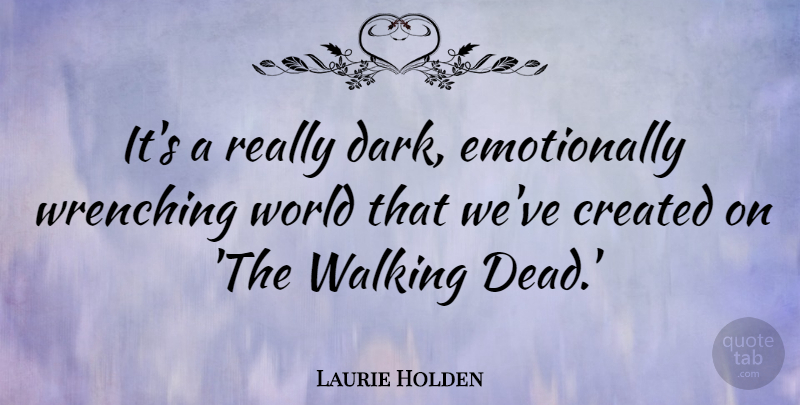 Laurie Holden Quote About Created, Wrenching: Its A Really Dark Emotionally...