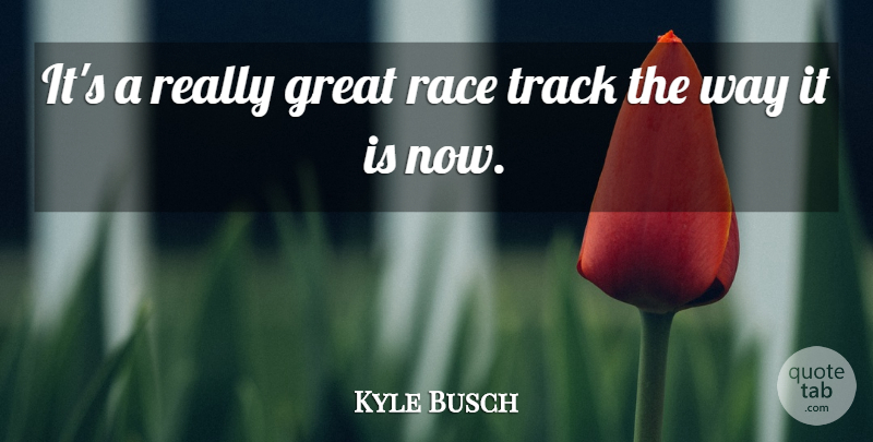 Kyle Busch Quote About Great, Race, Track: Its A Really Great Race...