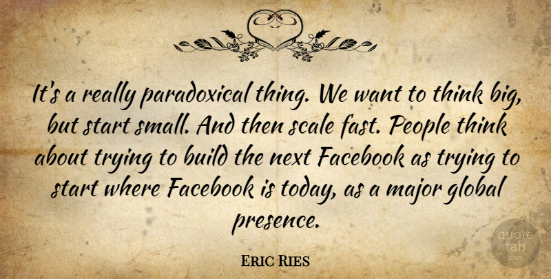 Eric Ries Quote About Build, Facebook, Global, Major, Next: Its A Really Paradoxical Thing...