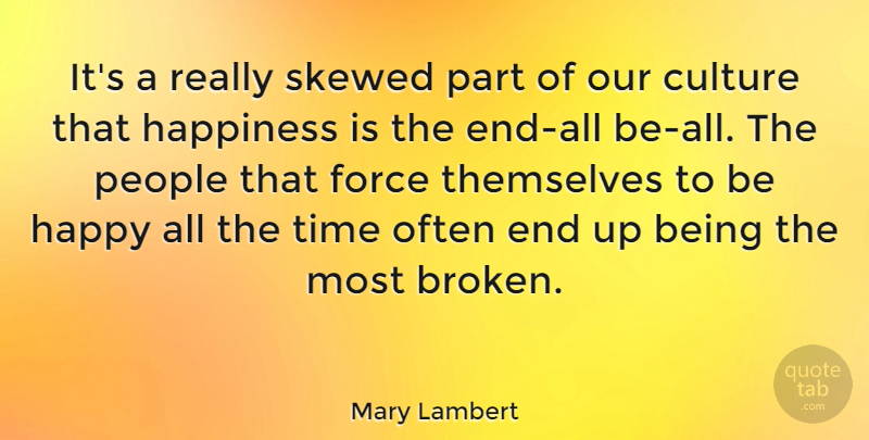 Mary Lambert Quote About Culture, Force, Happiness, People, Skewed: Its A Really Skewed Part...