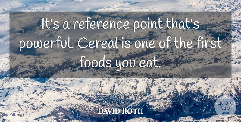 David Roth Quote About Cereal, Foods, Point, Reference: Its A Reference Point Thats...