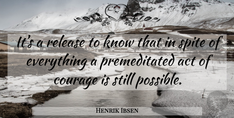 Henrik Ibsen Quote About Release, Acts Of Courage, Spite: Its A Release To Know...