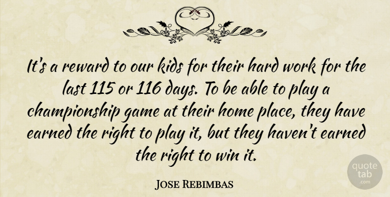 Jose Rebimbas Quote About Earned, Game, Hard, Hard Work, Home: Its A Reward To Our...