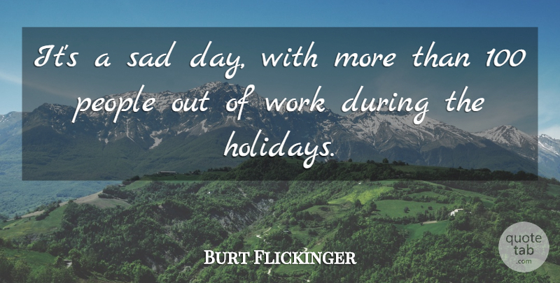 Burt Flickinger Quote About People, Sad, Work: Its A Sad Day With...