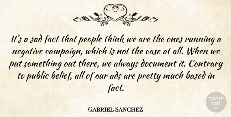 Gabriel Sanchez Quote About Ads, Based, Case, Contrary, Document: Its A Sad Fact That...